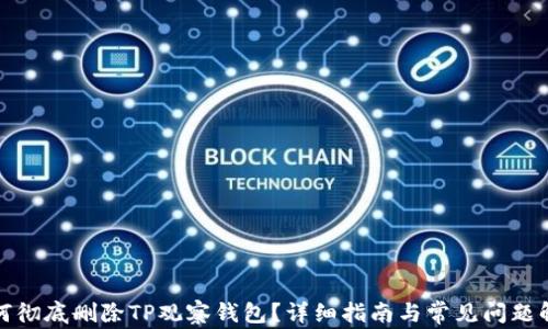 
如何彻底删除TP观察钱包？详细指南与常见问题解答